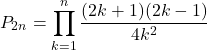 \[P_{2n} = \prod_{k=1}^{n} \frac{(2k + 1)(2k - 1)}{4k^2}\]