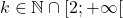 k \in \mathbb{N} \cap [2; +\infty[