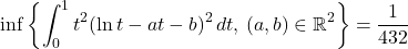 \[\inf \left\{ \int_0^1 t^2 (\ln t - a t - b)^2 \, dt, \, (a,b) \in \mathbb{R}^2 \right\} = \frac{1}{432}\]