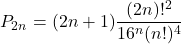 \[{P_{2n} = (2n + 1) \frac{(2n)!^2}{16^n (n!)^4}}\]