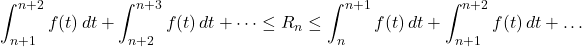 \[\int_{n+1}^{n+2} f(t) \, dt + \int_{n+2}^{n+3} f(t) \, dt + \dots \leq R_n \leq \int_n^{n+1} f(t) \, dt + \int_{n+1}^{n+2} f(t) \, dt + \dots\]