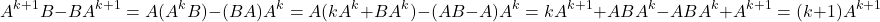 \[A^{k+1} B - B A^{k+1} = A(A^k B) - (B A)A^k = A(k A^k + B A^k) - (AB-A)A^k = k A^{k+1} + ABA^k - ABA^k + A^{k+1} = (k+1)A^{k+1}\]