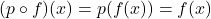 (p \circ f)(x) = p(f(x)) = f(x)