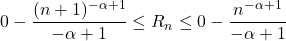 \[0 - \frac{(n+1)^{-\alpha+1}}{-\alpha+1} \leq R_n \leq 0 - \frac{n^{-\alpha+1}}{-\alpha+1}\]