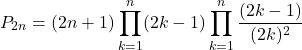 \[P_{2n} = (2n + 1)\prod_{k=1}^{n} (2k - 1) \prod_{k=1}^{n} \frac{(2k - 1)}{(2k)^2}\]