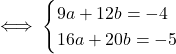 \[\iff \begin{cases}  9a + 12b = -4 \\  16a + 20b = -5  \end{cases}\]