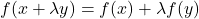 \[f(x+\lambda y) = f(x) + \lambda f(y)\]